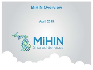 MiHIN Overview
April 2015
 