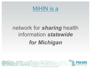 MiHIN is a
network for sharing health
information statewide
for Michigan
4Copyright 2014 Michigan Health Information Network
 