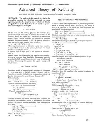International Refereed Journal of Engineering & Technology (IRJET) – Volume I Issue I
27
Advanced Theory of Relativity
Mihir Kumar Jha , EEE Department ,Global academy of technology , Bangalore , India
ABSTRACT- The motive of this paper is to derive the
generalized equation for relativistic mass and rest mass
equation, equation for negative mass , relativistic kinetic
energy followed by the derivation of new metric of space -
time for speed greater than light.
INTRODUCTION
At the dawn of 20th
century, physicist believed that they
possessed enough knowledge to deduce the mystery of the
universe. During this golden era, a patent clerk in Switzerland
named Albert Einstein proposed two theories of relativity
including the famous equation E=MC². He used the relativistic
mass and moving mass equation given as follows
m = m₀/ (√ (1-v²/c²))--------1
Above equation was used to derive the energy mass equation.
If a close look is taken on the equation, there are two major
drawbacks described as below:
If speed is equal to light speed C, the equation is undefined.
And, If
speed is greater than light speed C, the mass becomes complex.
In order to overcome these drawbacks, the equation has to be
generalized which is valid for greater then equal to light speed
and thus determining the equation for negative energy and
negative mass.
DELAY FACTOR (Ф)
Consider a particle of mass m, initially moving with light speed
c. Let the time taken by the ball to cover a distance L₀ is Δt.
Now, let us consider the ball speed increases from c to (c+v)
then the time required to cover the same distance is Δt’.
Mathematically,
L₀= c*Δt -------------- 2 at v=c
And, L₀ =(c+v)* Δt’ ---------3 at v= (v+c)
From the above two equations, we can say
c*Δt = (c+v)* Δt’ --------------------4
Δt’ = Δt / (1+v/c)
Δt’ = Δt*Ф -----------------------5
Where, Ф is delay factor given by,
Ф = 1/(1+v/c)
LENGTH CONTRACTION
Consider the above explanation for delay factor, in which the
ball travels the distance L₀ at time Δt with speed c and covers
distance L at time Δt’ with the same speed. Then from equation
4 we have
c*Δt = (c+v)*Δt’ ----------------------6
c*Δt = c(1+v/c)*Δt’
c*Δt= (c*Δt’)*(1+v/c)
L₀ = L(1+v/c)
Hence, L = L₀/(1+v/c) ---------------7
Or, L= L₀*Ф
RELATEVISTIC MASS AND REST MASS
Consider a particle having a rest mass m₀ and moving mass m,
which is moving initially with a velocity v₁ and attains a
velocity v after time t. The initial and final momentum are
given by the following equations
P(i) = m₁v₁ for (v<c)------------------------8
P(f) = m₂v for(v>= c)------------------------ 9
The total momentum is the sum of initial momentum and final
momentum given by
P(t) = P(i) + P(f) -------------- 10
The total kinetic energy of the body is given by the equation
E= ∫ 𝐹. 𝑑𝑠 ----------------------------11
= ∫(dP/dt). ds
= ∫(ds/dt). dP
= ∫ 𝑣. 𝑑𝑃
= ∫ 𝑣. [𝑚₂𝑑𝑣 + 𝑣𝑑𝑚₂]
= ∫ 𝑚₂𝑣. 𝑑𝑣 + ∫ 𝑣². 𝑑𝑚₂
= ∫ 𝑚₂𝑣. 𝑑𝑣 + ∫(𝑣². 𝑑𝑚₂/dv ) .dv
Differentiating the above equation with respect to v, we get
P(t) = m₂v + v²dm₂/dv
P(t) = P(f) + v²dm₂/dv
P(t) – P(f) = v²dm₂/dv
P(i) = v²dm₂/dv
P(i) ∫ (
1
v2) dv
𝑐
0
= ∫ 𝑑𝑚
𝑚₂
𝑚₁
₂
-P(i)[1/c – 1/0] = m₁ - m₂ ------------A
Since [1/v] for v=0 is undefined value we need to calculate the
value through limit
I₁ = lim
𝑥→0
1/𝑥
= lim
𝑥→0
(𝑠𝑖𝑛²x + cos²x)/𝑥
= lim
𝑥→0
(𝑠𝑖𝑛2
x)/x + lim
𝑥→0
(cos²x)/𝑥 =0 (B)
Now, let I = lim
𝑥→0
(cos²x)/𝑥
Multiplying and dividing with x we have
I = lim
𝑥→0
(xcos²x)/𝑥²
Applying L- Hospital rule we get
I= lim
𝑥→0
(−2x(cosx ∗ sinx) + cos²x)/2𝑥
= lim(
𝑥→0
− cosx ∗ sinx) +1/2 lim
𝑥→0
cos²x/𝑥
= 0 + ( ½) I
I – ½ I = 0
Or, I = 0 ----------------C
Substituting the value of lim
𝑥→0
(cos²x)/𝑥 in equation B we have
I₁ = lim
𝑥→0
𝑠𝑖𝑛2x
x
+ 0
Again applying L- Hospital rule we get
I₁ = lim
𝑥→0
2𝑠𝑖𝑛x∗cosx
1
= 0
Hence the value of lim
𝑣→0
1/𝑣 is zero.
 