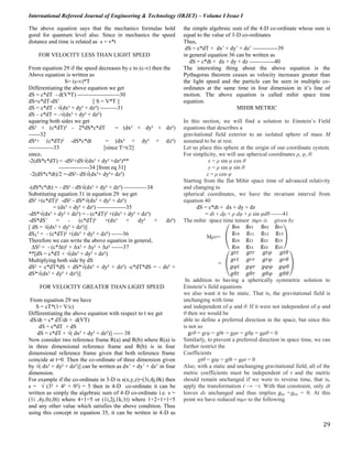 International Refereed Journal of Engineering & Technology (IRJET) – Volume I Issue I
29
The above equation says that the mechanics formulas hold
good for quantum level also. Since in mechanics the speed
distance and time is related as s = v*t
FOR VELOCITY LESS THAN LIGHT SPEED
From equation 29 if the speed decreases by c to (c-v) then the
Above equation is written as
S= (c-v)*T
Differentiating the above equation we get
dS = c*dT - d(V*T) ----------------------30
dS=c*dT-dS’ [ S = V*T ]
dS = c*dT - √(dx² + dy² + dz²) ---------31
dS – c*dT = -√(dx² + dy² + dz²)
squaring both sides we get
dS² + (c*dT)² - 2*dS*c*dT = (dx² + dy² + dz²)
------32
dS²+ (c*dT)² -dS*c*dt = (dx² + dy² + dz²)
-------------33 [since T=t/2]
since,
-2(dS*c*dT) = -dS²+dS√(dx² + dy² +dz²)**
----------------34 [from eq 31]
-2(dS*c*dt)/2 =-dS²- dS√(dx²+ dy²+ dz²)
-(dS*c*dt) = - dS² - dS√(dx² + dy² + dz²) ------------34
Substituting equation 31 in equation 29 we get
dS² +(c*dT)² -dS² - dS*√(dx² + dy² + dz²)
= (dx² + dy² + dz²) ---------------35
-dS*√(dx² + dy² + dz²) = - (c*dT)² +(dx² + dy² + dz²)
-dS*dS’ = - (c*dT)² +(dx² + dy² + dz²)
[ dS = √(dx² + dy² + dz²)]
dS₁² = - (c*dT)² +(dx² + dy² + dz²) ------36
Therefore we can write the above equation in general,
ΔS² = - (c*Δt)² + Δx² + Δy² + Δz² ------37
**[dS = c*dT + √(dx² + dy² + dz²)
Multiplying both side by dS
dS² = c*dT*dS + dS*√(dx² + dy² + dz²) -c*dT*dS = - ds² +
dS*√(dx² + dy² + dz²)]
FOR VELOCITY GREATER THAN LIGHT SPEED
From equation 29 we have
S = cT*(1+ V/c)
Differentiating the above equation with respect to t we get
dS/dt = c* dT/dt + d(VT)
dS = c*dT + dS
dS = c*dT + √( dx² + dy² + dz²)] ----- 38
Now consider two reference frame R(a) and R(b) where R(a) is
in three dimensional reference frame and R(b) is in four
dimensional reference frame given that both reference frame
coincide at t=0. Then the co-ordinate of three dimension given
by √( dx² + dy² + dz²)] can be written as dx’ + dy’ + dz’ in four
dimension.
For example if the co-ordinate in 3-D is s(x,y,z)=(3i,4j,0k) then
s = √ (3² + 4² + 0²) = 5 then in 4-D co-ordinate it can be
written as simply the algebraic sum of 4-D co-ordinate i.e. s =
(1i ,4y,0z,0t) where 4+1=5 or (1i,2j,1k,1t) where 1+2+1+1=5
and any other value which satisfies the above condition. Thus
using this concept in equation 35, it can be written in 4-D as
the simple algebraic sum of the 4-D co-ordinate whose sum is
equal to the value of 3-D co-ordinates
Thus,
dS = c*dT + dx’ + dy’ + dz’ -------------39
in general equation 36 can be written as
dS = c*dt + dx + dy + dz -------------40
The interesting thing about the above equation is the
Pythagoras theorem ceases as velocity increases greater than
the light speed and the particle can be seen in multiple co-
ordinates at the same time in four dimension in it’s line of
motion. The above equation is called mihir space time
equation.
MIHIR METRIC
In this section, we will find a solution to Einstein’s Field
equations that describes a
gravitational field exterior to an isolated sphere of mass M
assumed to be at rest.
Let us place this sphere at the origin of our coordinate system.
For simplicity, we will use spherical coordinates ρ, φ, θ:
x = ρ sin φ cos θ
y = ρ sin φ sin θ
z = ρ cos φ
Starting from the flat Mihir space time of advanced relativity
and changing to
spherical coordinates, we have the invariant interval from
equation 40
dS = c*dt + dx + dy + dz
= dt + dρ + ρ dφ + ρ sin φdθ ------41
The mihir space time tensor mμν is given by
Mμν= (
g₀₀ g₀₁ g₀₂ g₀₃
g₁₀ g₁₁ g₁₂ g₁₃
g₂₀ g₂₁ g₂₂ g₂₃
g₃₀ g₃₁ g₃₂ g₃₃
)
= (
𝑔𝑡𝑡 𝑔𝑡𝑟 𝑔𝑡𝜑 𝑔𝑡𝜃
𝑔𝑟𝑡 𝑔𝑟𝑟 𝑔𝑟𝜑 𝑔𝑟𝜃
𝑔𝜑𝑡 𝑔𝜑𝑟 𝑔𝜑𝜑 𝑔𝜑𝜃
𝑔𝜃𝑡 𝑔𝜃𝑟 𝑔𝜃𝜑 𝑔𝜃𝜃
)
In addition to having a spherically symmetric solution to
Einstein’s field equations
we also want it to be static. That is, the gravitational field is
unchanging with time
and independent of φ and θ. If it were not independent of φ and
θ then we would be
able to define a preferred direction in the space, but since this
is not so
grθ = grφ = gθr = gφr = gθφ = gφθ = 0
Similarly, to prevent a preferred direction in space time, we can
further restrict the
Coefficients
gtθ = gtφ = gθt = gφt = 0
Also, with a static and unchanging gravitational field, all of the
metric coefficients must be independent of t and the metric
should remain unchanged if we were to reverse time, that is,
apply the transformation t → −t. With that constraint, only dt
leaves ds unchanged and thus implies 𝑔𝑡𝑟 =𝑔 𝑟𝑡 = 0. At this
point we have reduced mμν to the following
 