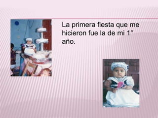 La primera fiesta que me
hicieron fue la de mi 1°
año.

 