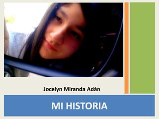 Jocelyn Miranda Adán

  MI HISTORIA
 