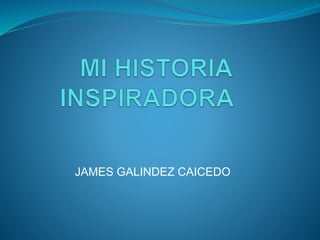 JAMES GALINDEZ CAICEDO 
 