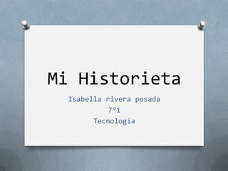 Mi Historieta
Isabella rivera posada
7°1
Tecnología
 