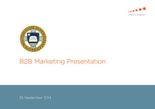 B2B Marketing Presentation 
25 September 2014 
1 | ©2014 MAKE IT HAPPEN. ALL RIGHTS RESERVED 
 