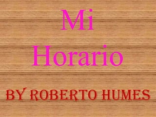 Mi
Horario
By Roberto Humes

 