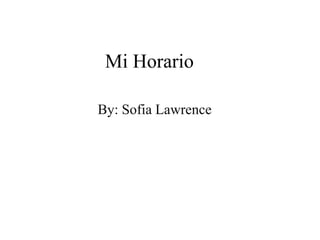 Mi Horario
By: Sofia Lawrence

 