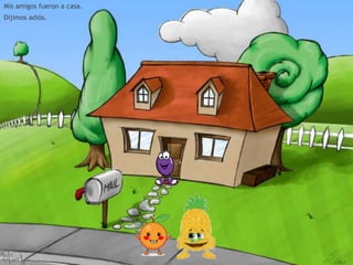 Mis amigos fueron a casa.
Dijimos adiós.

 