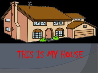 THIS IS MY HOUSE  