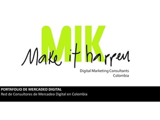 Digital Marketing Consultants
Colombia
PORTAFOLIO DE MERCADEO DIGITAL
Red de Consultores de Mercadeo Digital en Colombia
 
