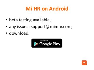 Mi HR on Android
• beta testing available,
• any issues: support@mimhr.com,
• download:
 