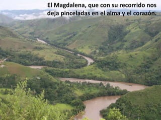 El Magdalena, que con su recorrido nos deja pinceladas en el alma y el corazón. 