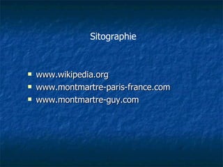 www.wikipedia.org www.montmartre-paris-france.com www.montmartre-guy.com Sitographie 