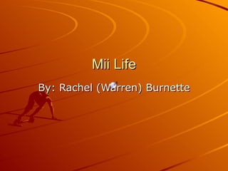 Mii Life By: Rachel (Warren) Burnette 