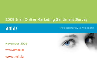 2009  Irish Online Marketing Sentiment Survey November 2009 www.amas.ie   www.mii.ie   