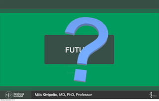 Loneliness
Loneliness
FUTURE
Miia Kivipelto, MD, PhD, Professor
Monday, September 16, 13
 