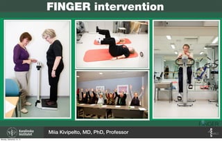 FINGER intervention
Miia Kivipelto, MD, PhD, Professor
Monday, September 16, 13
 