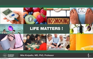LIFE MATTERS !
Miia Kivipelto, MD, PhD, Professor
Monday, September 16, 13
 