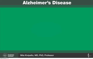 Alzheimer’s Disease
Miia Kivipelto, MD, PhD, Professor
Monday, September 16, 13
 
