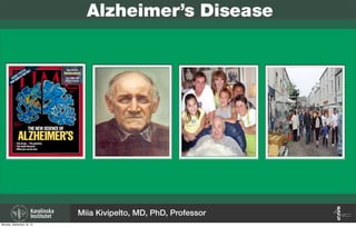 Alzheimer’s Disease
Miia Kivipelto, MD, PhD, Professor
Monday, September 16, 13
 