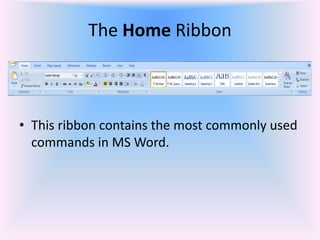 The Home Ribbon
• This ribbon contains the most commonly used
commands in MS Word.
 