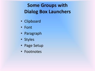 Some Groups with
Dialog Box Launchers
• Clipboard
• Font
• Paragraph
• Styles
• Page Setup
• Footnotes
 