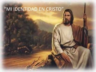 Mi Identidad en Cristo
“MI IDENTIDAD EN CRISTO”
 