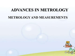 ADVANCES IN METROLOGY
METROLOGYAND MEASUREMENTS
 