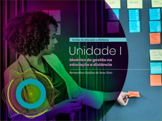 Gestão da educação a distância
Bernardino Galdino de Sena Neto
Unidade I
Modelos de gestão na
educação a distância
Modelos de gestão na
educação a distância
 