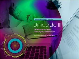 Gestão da educação a distância
Bernardino Galdino de Sena Neto
Unidade III
Infraestrutura da
educação a distância
Infraestrutura da
educação a distância
 