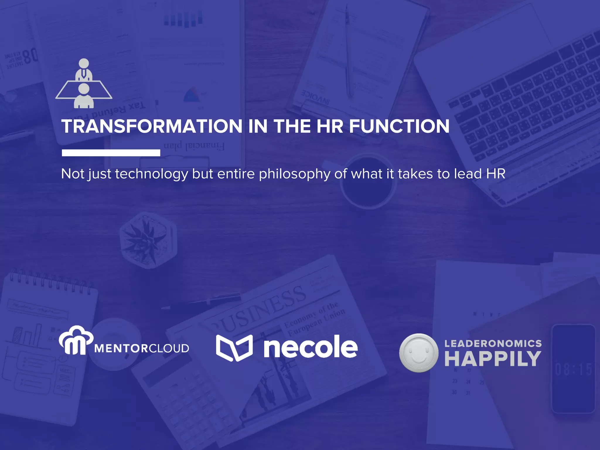 Growing People into Leaders . Building Communities of Love . Transforming the Nation
TRANSFORMATION IN THE HR FUNCTION
Not just technology but entire philosophy of what it takes to lead HR
 