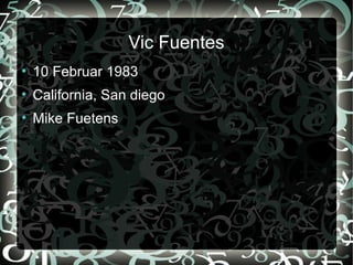 Vic Fuentes
●
    10 Februar 1983
●
    California, San diego
●
    Mike Fuetens
 