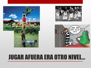 JUGAR AFUERA ERA OTRO NIVEL…
 