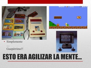 • Simplemente
  …
  Guepérrimo!!


ESTO ERA AGILIZAR LA MENTE…
 