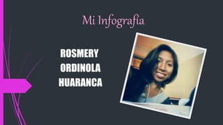 Mi Infografía
ROSMERY
ORDINOLA
HUARANCA
 