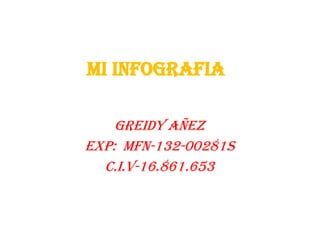 MI INFOGRAFIA
GREIDY AÑEz
EXP: MFN-132-00281S
C.I.V-16.861.653
 