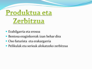  Erabilgarria eta erosoa
 Bentosa eraginkorrak izan behar dira
 Oso futurista eta erakargarria
 Pelikulak eta serieak alokatzeko zerbitzua
 