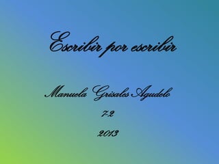 Escribir por escribir
Manuela Grisales Agudelo
7-2
2013
 