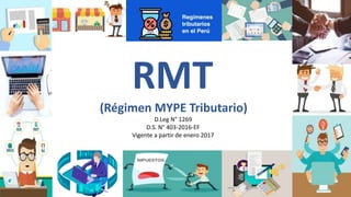 RMT
(Régimen MYPE Tributario)
D.Leg N° 1269
D.S. N° 403-2016-EF
Vigente a partir de enero 2017
 