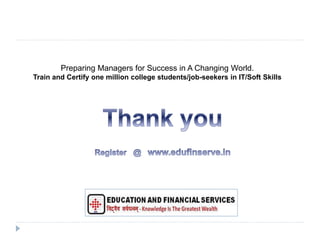 Preparing Managers for Success in A Changing World. 
Train and Certify one million college students/job-seekers in IT/Soft Skills 
