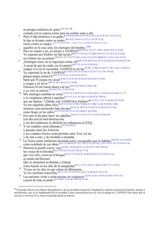 6

7

8

9

10

11

12

13
14

15
16

33

no pongas confianza en guías;[Jue 16:5 -20]
cuidado con tu esposa, como para no confiar nada a ella.
Pues el hijo deshonra a su padre,[Ge 9:22-24; 49:4; 2S 15:10-12; 16:11,21-23; Pr 30:11,17; Ez 22:7 ]
la hija se levanta contra su madre, [Mt 10:21,35-36; Lu 12:53; 21:16; 2T 3:2 -3]
nuera contra su suegra –[Je 12:6; 20:10; Abd 1:7; Sal 41:9; 55:12-14; Mt 26:23,49-50; Jn 13:18]
aquellos en la casa será, los enemigos del hombre. [33]
Pero en cuanto a mí, yo miraré a YAHWEH,[Sal 34:5-6: 55:16-17; 109:4; 142:4-5; Is 8:17; 45:22]
Yo esperaré por Elohim mi Salvación;[Hab 3:17-19; Lu 6:11-12][Ge 49:18; Is 12:2; 25:9; La 3:25-26]
mi Elohim me escuchará.[Sal 25:5; 27:12-14 37:7; 40:1-3; 62:1 -8; Lu 2:25-32][Sal 4:2-3; 50:15;1Jn 5:14-15]
¡Enemigos míos, no se regocijen contra mí![Job 31:29; Sal 13:4-6; 35:15-16,19,24-26 38:16; Pr 24:17-18]
A pesar de que he caído, me levantaré;[Sal 37:21; 41:10-12; Pr 24:16 ]
aunque viva en la oscuridad, YAHWEH es mi luz. [Is 60:1 -3; Mal 4:2; Sal 27:1; 84:11; 60:1-3; Jn 8:12 ]
Yo soportaré la ira de YAHWEH,[Le 26:41; 1S 3:18; 2S 16:11-12; 24:17; La 1:18; 3:39 -42]
porque pequé contra El; [Job 34:31-32; Lu 15:18-19; He 12:6-7]
hasta que El juzgue mi causa[1S 24:15; 25:39; 26:10; Je 50:17-20,33-34; 51:35-36]
y juzgue a mi favor.[ Sal 7:6; 43:1; Re 6:10-11; 18:20]
Entonces El me traerá afuera a la luz, [Job 23:10; Sal 37:6; Mal 3:18]
y yo veré su justicia.[1Co 4:5; 2Ts 1:5-10; 2T 4:8]
Mis enemigos también la verán, [Is 47:5-9; Je 50:33-34; 51:8 -10,24; Nah 2:1 -3:19; Sal 137:8 -9; Re 17:1 -7]
y la vergüenza cubrirá a aquellos[Je 51:51; Ez 7:18; Abd 1:10; Sal 35:26; 109:29]
que me dijeron: "¿Dónde está YAHWEH tu Elohim?"[Is 37:10 -11; Jl 2:17; Sal 42:3,10; 79:10]
Yo me engulliré sobre ellos,[Sal 115:2; Da 3:15; Mt 27:43][cp 4:11; Mal 1:5; Sal 58:10; Re 18:20]
mientras sean pisoteados bajo los pies[2S 22:43; 2R 9:33-37; Is 25:10 -12; 26:5 -6; 41:15-16]
como fango en las calles.[Is 51:22-23; 63:2 -3; Zc 10:5; Mal 4:3; Sal 18:42]
Ese será el día para hacer tus ladrillos,[Am 9:11-15; Ne 2:17; 3:1-16; 4:3 -6; Da 9:25]
[ese día será tu total destrucción,
y ese día totalmente se abolirán tus ordenanzas.(LXX)]
Y tus ciudades serán allanada s,[Is 3:26; 28:25]
y pasadas entre los Ashurim,
y tus ciudades fuertes serán partidas entre Tzor y el río ,
y de mar a mar, y de montaña a montaña.
La Tierra estará totalmente desolada junto con aquellos que la habitan, [Da 9:26; Lu 21:20-24]
como resultado de sus obras.[cp 3:12; Job 4:8; Pr 1:31; 5:22; 31:31; Is 3:10-11; Je 17:10; 21:14; 32:19; Ga 6:7-8]
Pastorea tu pueblo con tu vara,[Is 40:11; 49:10; Sal 23:1-4; 28:9; 95:7; 100:3; Mt 2:6]
las ovejas de tu heredad,[Ex 33:16; Nu 23:9; De 33:28; Jn 17:16]
que vive solo, como en el bosque[Is 35:2; 37:24; 65:10; Je 50:19 -20; Ez 34:13-14; Sof 3:13]
en medio del Karmel.
Que se alimenten en Bashan y Gilead,
como hacían en los días de la antigüedad.[La 1:7; 5:21; Am 9:11; Mal 3:4; Sal 77:5-11; 143:5 ]
"Como en los días en que saliste de Mitzrayim,
Yo les mostraré maravillas."[Is 11:16; 51:9; 63:11-15; Je 23:7-8; Sal 68:22; 78:12-72]
Las naciones verán y serán puestas en vergüenza, [cp 5:8; Is 26:11; 66:18; Ez 38:23; 39:17-21]
a pesar de todo su poder.[Zc 8:20-23; 12:9; Sal 126:2; Re 11:18]

El pecado afectó a los líderes del gobierno y de la sociedad en general. Engañaron e incluso arruinaron la familia, amigos y
matrimonios, que es lo fundamental de la sociedad. Como consecuencia de eso, fue el castigo de YAHWEH. Esto haría que la
nación se volviera a El y fuera restaurada desde su interior.

 