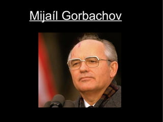 Mijaíl Gorbachov
 