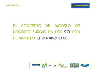 Los inicios…




     El concepto de modelo de
     negocio surgio en los 90 con
     el modelo cebo/anzuelo.
 