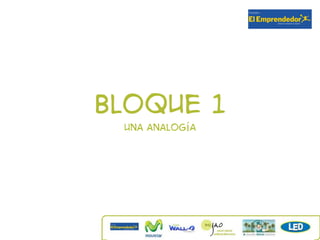 Bloque 1
 Una analogía
 