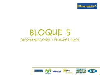 Bloque 5
Recomendaciones y próximos pasos
 