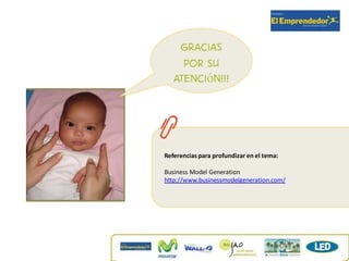 Gracias
     por su
   atención!!!




Referencias para profundizar en el tema:

Business Model Generation
http://www.businessmodelgeneration.com/
 