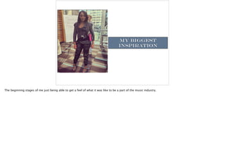 My biggest
inspiration
The beginning stages of me just being able to get a feel of what it was like to be a part of the music industry.
 