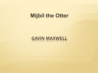 GAVIN MAXWELL
Mijbil the Otter
 