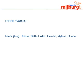 THANK YOU!!!!!!! Team ijburg:  Tessa, Bethul, Alex, Heleen, Mylene, Simon 