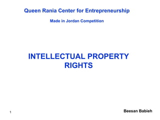 INTELLECTUAL PROPERTY RIGHTS Beesan Babieh Queen Rania Center for Entrepreneurship Made in Jordan Competition 